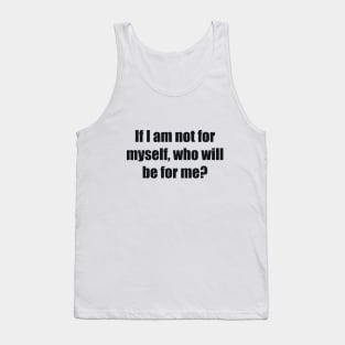 If I am not for myself, who will be for me Tank Top